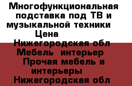 Многофункциональная подставка под ТВ и музыкальной техники. › Цена ­ 5 000 - Нижегородская обл. Мебель, интерьер » Прочая мебель и интерьеры   . Нижегородская обл.